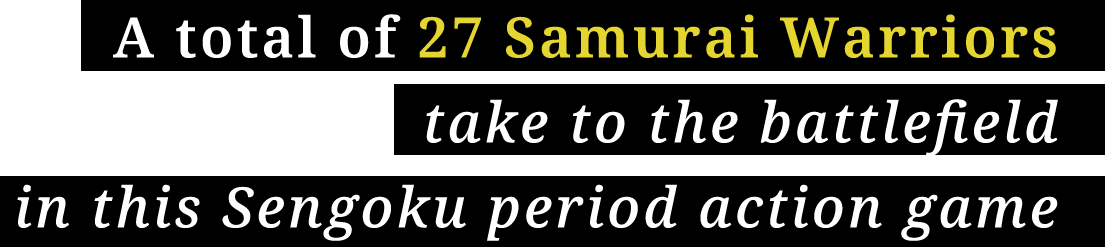 A total of 27 Samurai Warriors take to the battlefield in this Sengoku period action game